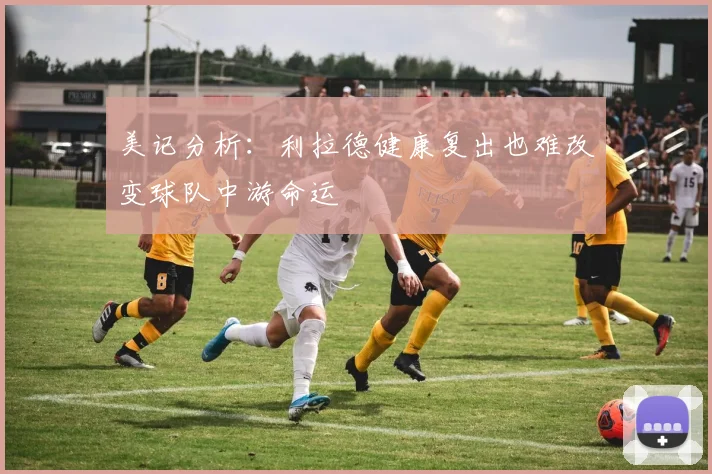 美记分析：利拉德健康复出也难改变球队中游命运