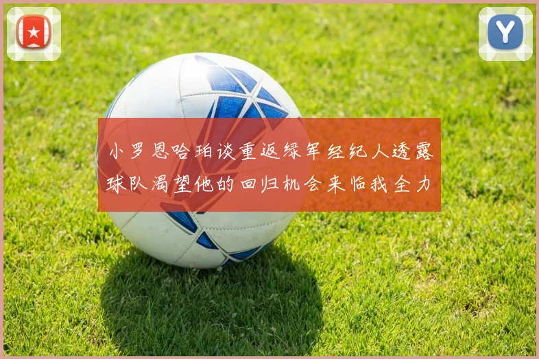 小罗恩哈珀谈重返绿军经纪人透露球队渴望他的回归机会来临我全力以赴
